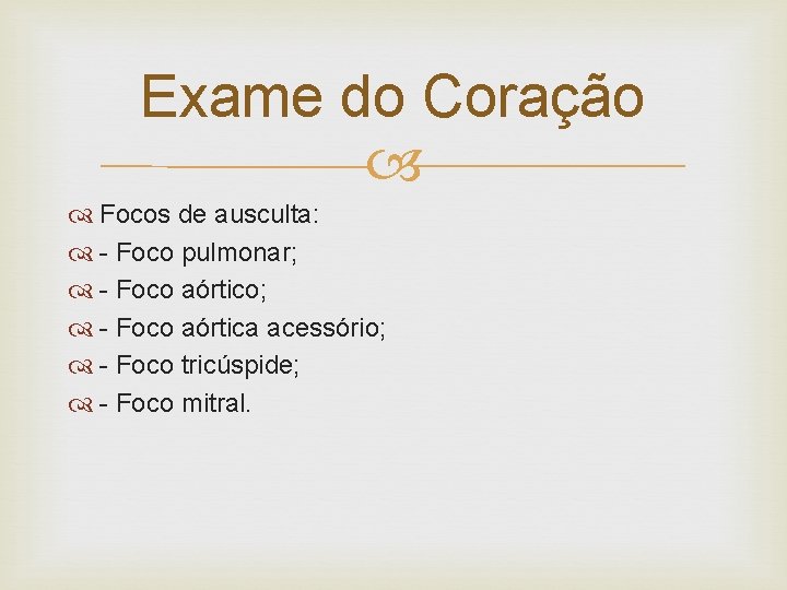 Exame do Coração Focos de ausculta: - Foco pulmonar; - Foco aórtico; - Foco