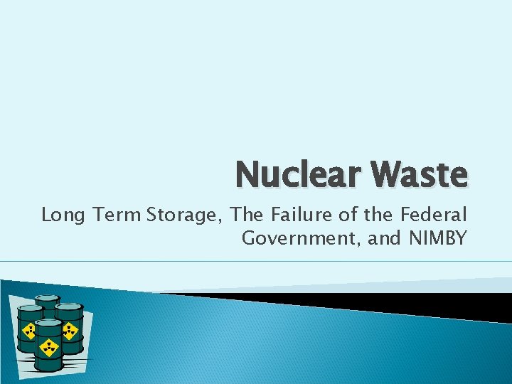 Nuclear Waste Long Term Storage, The Failure of the Federal Government, and NIMBY Nuclear Waste Long Term Storage, The Failure of the Federal Government, and NIMBY