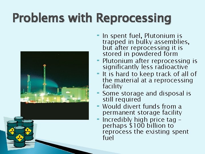 Problems with Reprocessing In spent fuel, Plutonium is trapped in bulky assemblies, but after Problems with Reprocessing In spent fuel, Plutonium is trapped in bulky assemblies, but after