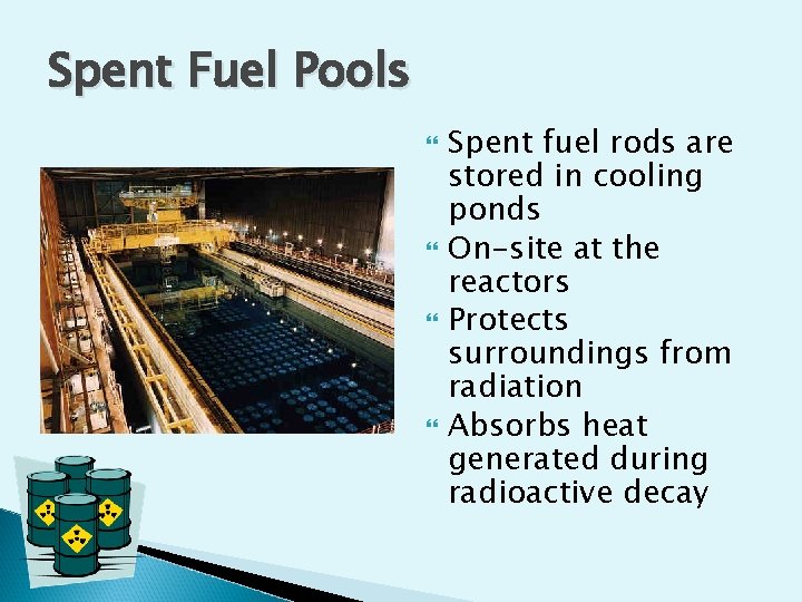 Spent Fuel Pools Spent fuel rods are stored in cooling ponds On-site at the Spent Fuel Pools Spent fuel rods are stored in cooling ponds On-site at the
