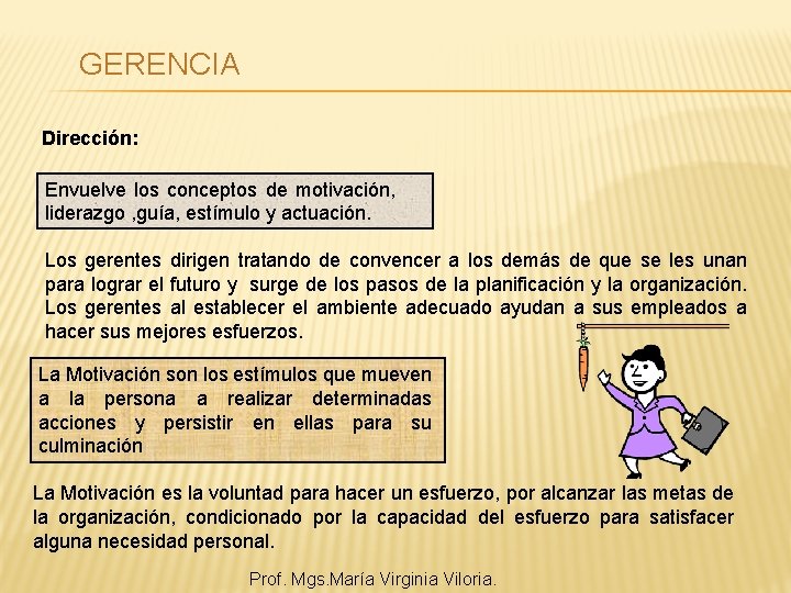 GERENCIA Dirección: Envuelve los conceptos de motivación, liderazgo , guía, estímulo y actuación. Los