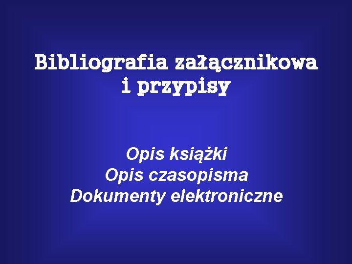 Bibliografia załącznikowa i przypisy Opis książki Opis czasopisma Dokumenty elektroniczne 