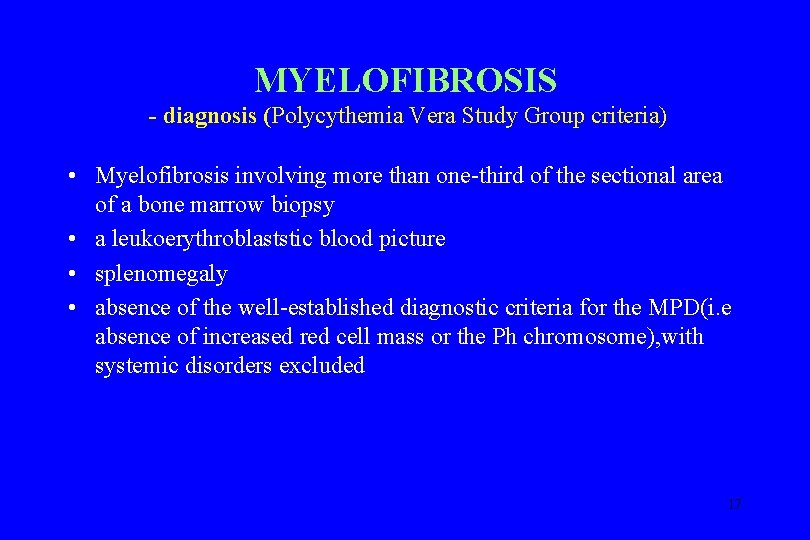 MYELOFIBROSIS - diagnosis (Polycythemia Vera Study Group criteria) • Myelofibrosis involving more than one-third
