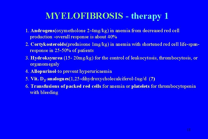 MYELOFIBROSIS - therapy 1 1. Androgens(oxymetholone 2 -4 mg/kg) in anemia from decreased red