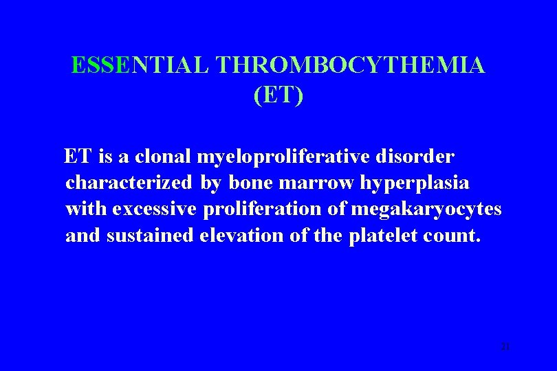 ESSENTIAL THROMBOCYTHEMIA (ET) ET is a clonal myeloproliferative disorder characterized by bone marrow hyperplasia