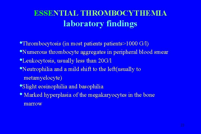 ESSENTIAL THROMBOCYTHEMIA laboratory findings • Thrombocytosis (in most patients>1000 G/l) • Numerous thrombocyte aggregates