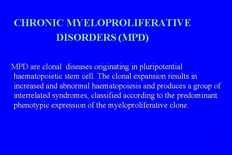 CHRONIC MYELOPROLIFERATIVE DISORDERS (MPD) MPD are clonal diseases originating in pluripotential haematopoietic stem cell.