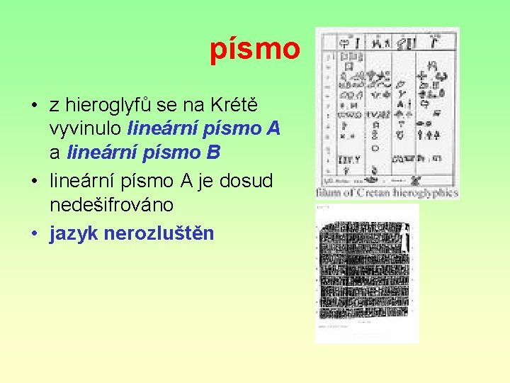 písmo • z hieroglyfů se na Krétě vyvinulo lineární písmo A a lineární písmo