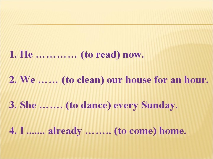 1. He ………… (to read) now. 2. We …… (to clean) our house for