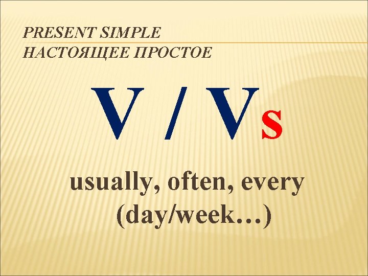 PRESENT SIMPLE НАСТОЯЩЕЕ ПРОСТОЕ V / Vs usually, often, every (day/week…) 