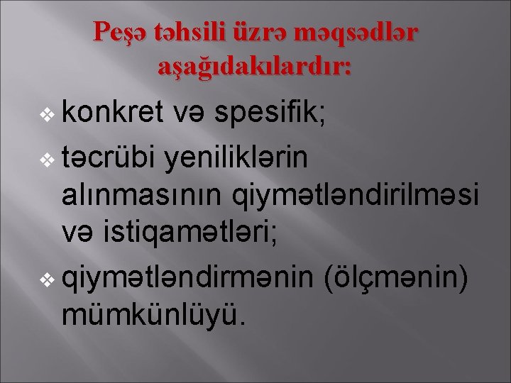 Peşə təhsili üzrə məqsədlər aşağıdakılardır: v konkret və spesifik; v təcrübi yeniliklərin alınmasının qiymətləndirilməsi