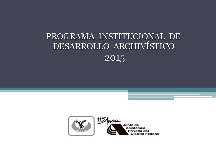 PROGRAMA INSTITUCIONAL DE DESARROLLO ARCHIVÍSTICO 2015 