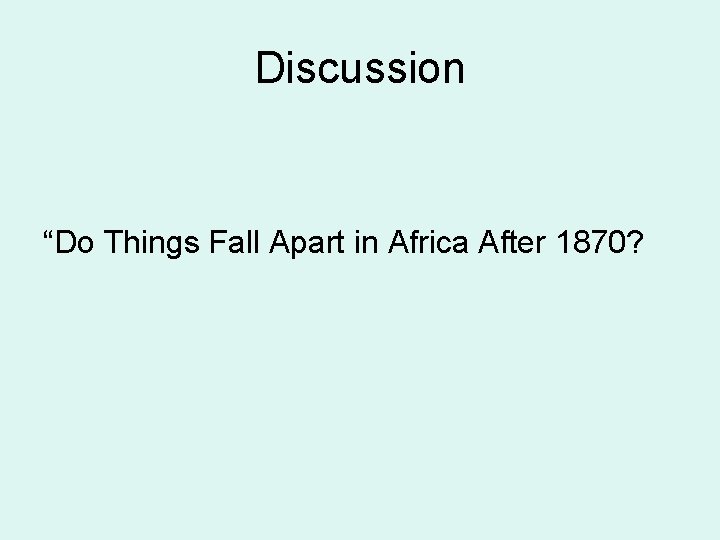 Discussion “Do Things Fall Apart in Africa After 1870? Discussion “Do Things Fall Apart in Africa After 1870?