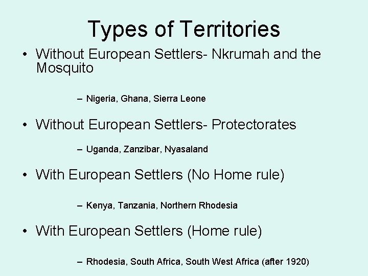 Types of Territories • Without European Settlers- Nkrumah and the Mosquito – Nigeria, Ghana,