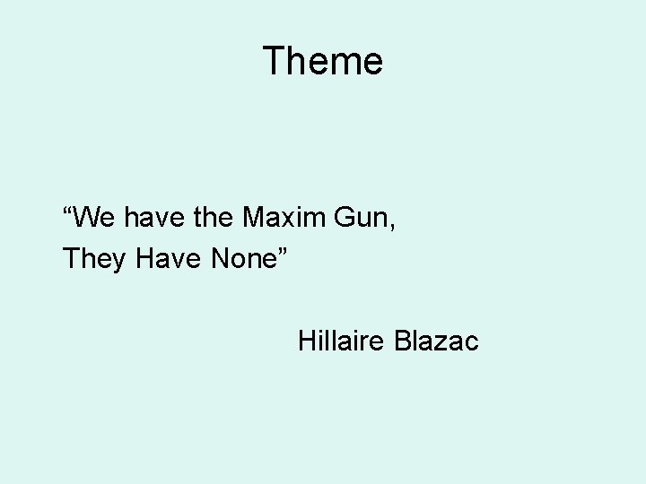 Theme “We have the Maxim Gun, They Have None” Hillaire Blazac 