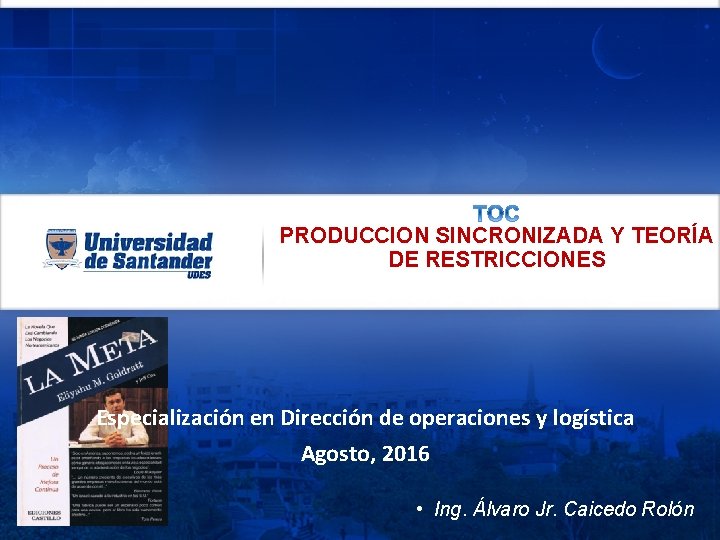 PRODUCCION SINCRONIZADA Y TEORÍA DE RESTRICCIONES Especialización en Dirección de operaciones y logística Agosto,