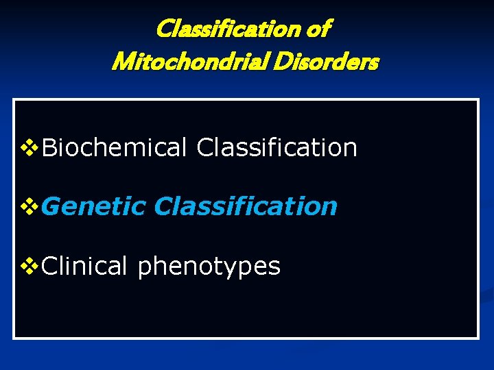 Classification of Mitochondrial Disorders v. Biochemical Classification v. Genetic Classification v. Clinical phenotypes Classification of Mitochondrial Disorders v. Biochemical Classification v. Genetic Classification v. Clinical phenotypes
