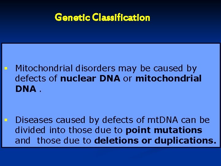 Genetic Classification § Mitochondrial disorders may be caused by defects of nuclear DNA or Genetic Classification § Mitochondrial disorders may be caused by defects of nuclear DNA or