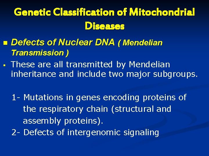 Genetic Classification of Mitochondrial Diseases n Defects of Nuclear DNA ( Mendelian § Transmission Genetic Classification of Mitochondrial Diseases n Defects of Nuclear DNA ( Mendelian § Transmission