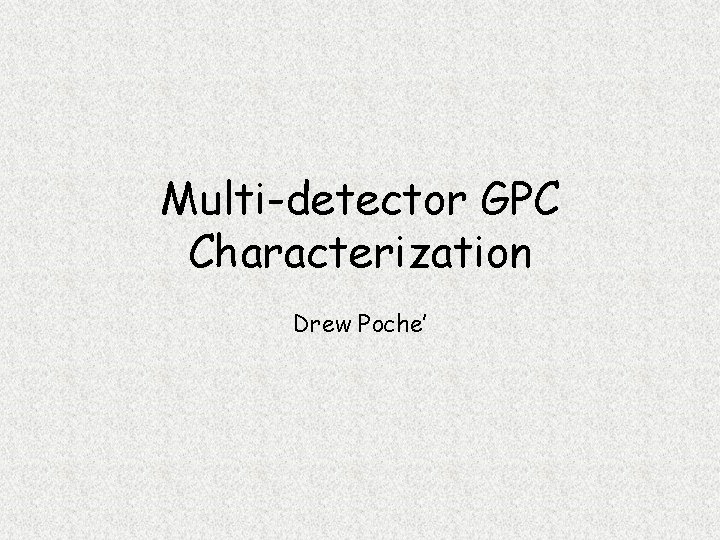 Multi-detector GPC Characterization Drew Poche’ 