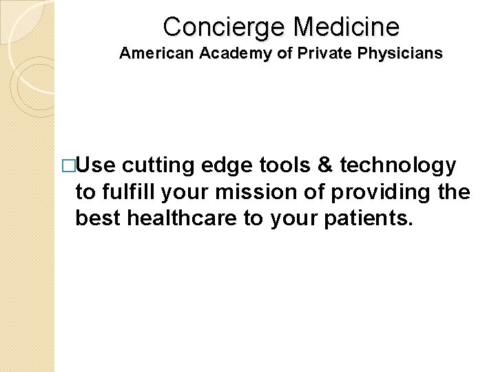 Concierge Medicine American Academy of Private Physicians �Use cutting edge tools & technology to