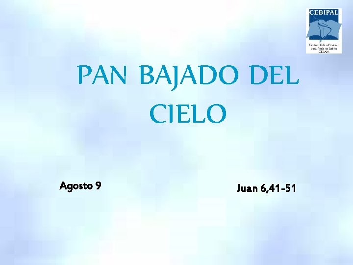 PAN BAJADO DEL CIELO Agosto 9 Juan 6, 41 -51 