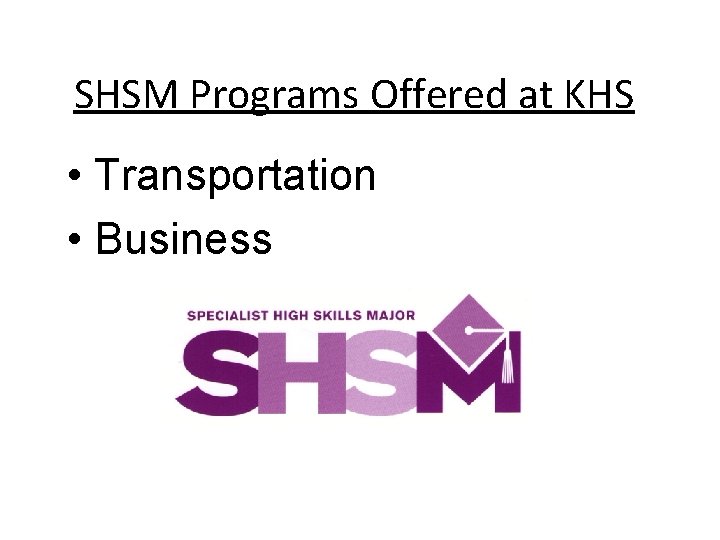 SHSM Programs Offered at KHS • Transportation • Business 