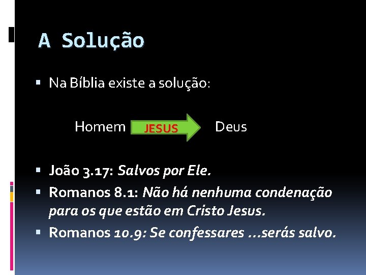 A Solução Na Bíblia existe a solução: Homem JESUS Deus João 3. 17: Salvos