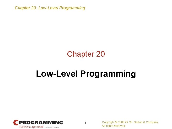 Chapter 20: Low-Level Programming Chapter 20 Low-Level Programming 1 Copyright © 2008 W. W.