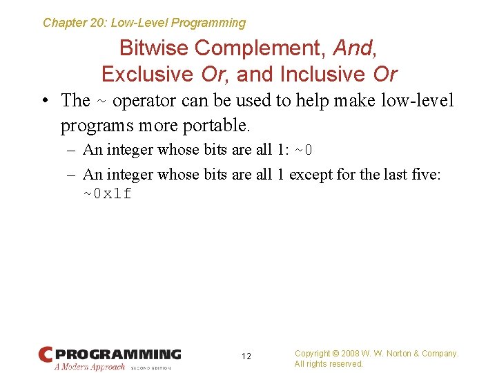 Chapter 20: Low-Level Programming Bitwise Complement, And, Exclusive Or, and Inclusive Or • The