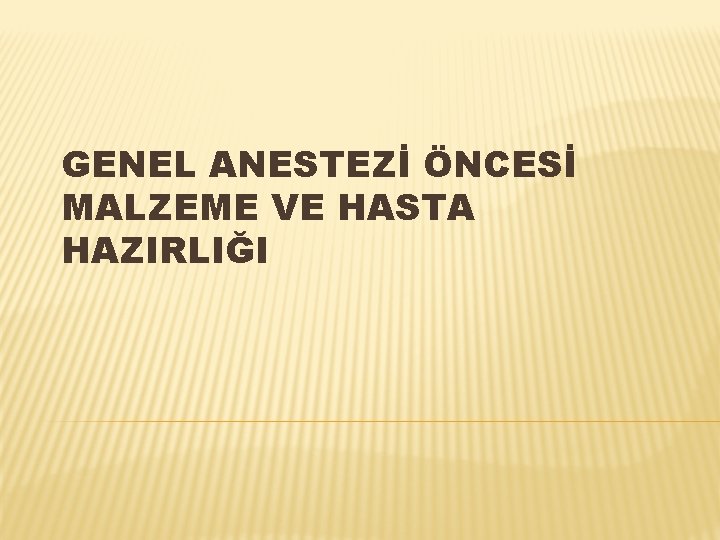 GENEL ANESTEZİ ÖNCESİ MALZEME VE HASTA HAZIRLIĞI GENEL ANESTEZİ ÖNCESİ MALZEME VE HASTA HAZIRLIĞI