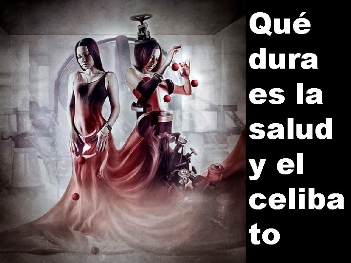 Qué dura es la salud y el celiba to 