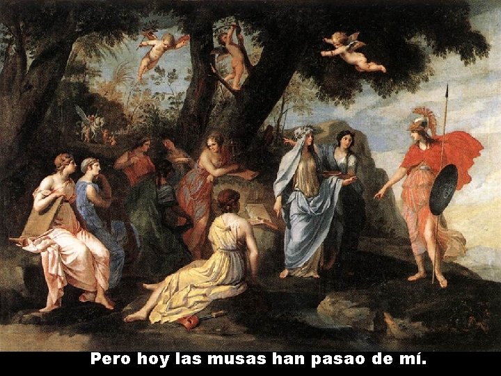 Pero hoy las musas han pasao de mí. 