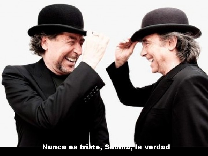 Nunca es triste, Sabina, la verdad 