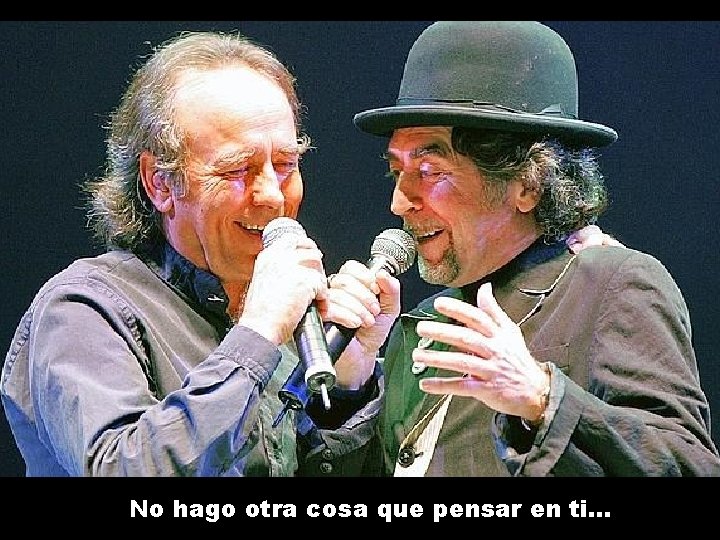 No hago otra cosa que pensar en ti. . . 