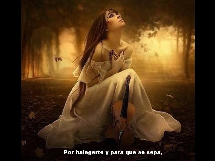 Por halagarte y para que se sepa, 