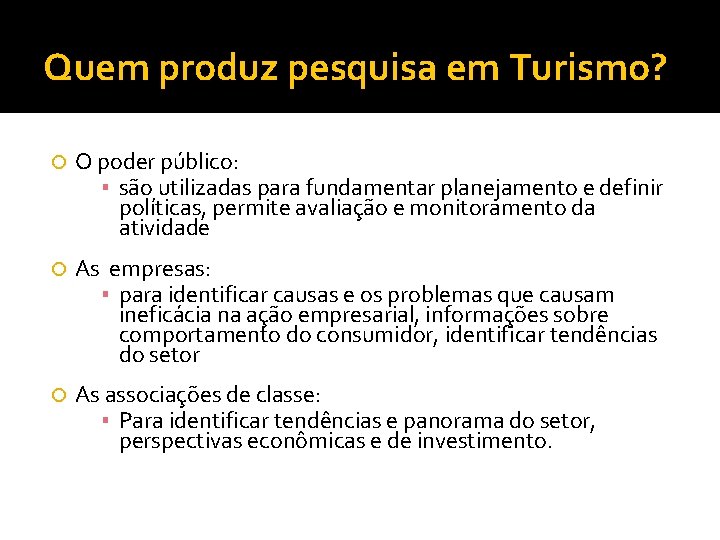 Quem produz pesquisa em Turismo? O poder público: ▪ são utilizadas para fundamentar planejamento