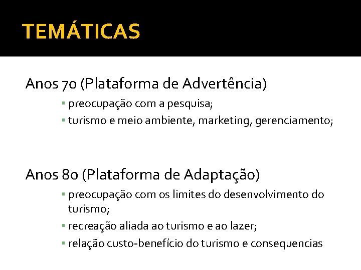 TEMÁTICAS Anos 70 (Plataforma de Advertência) ▪ preocupação com a pesquisa; ▪ turismo e