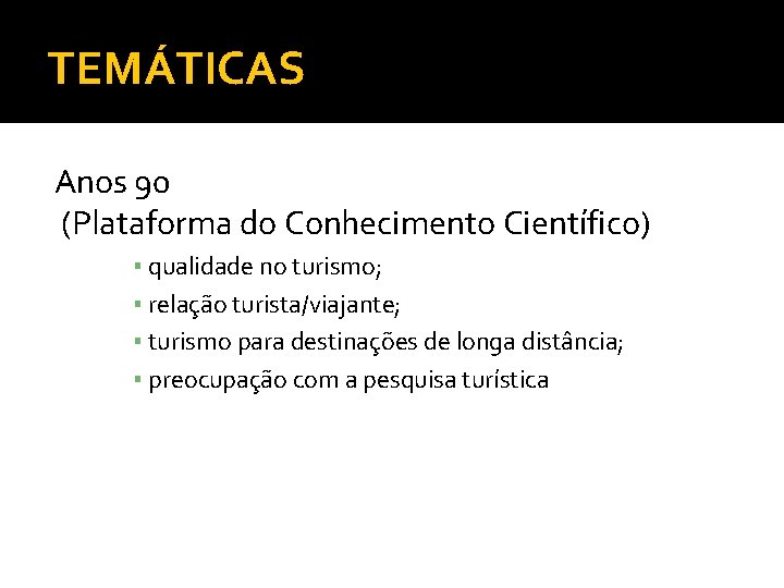 TEMÁTICAS Anos 90 (Plataforma do Conhecimento Científico) ▪ qualidade no turismo; ▪ relação turista/viajante;