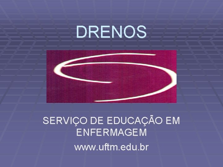 DRENOS SERVIÇO DE EDUCAÇÃO EM ENFERMAGEM www. uftm. edu. br 