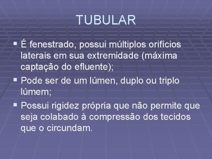 TUBULAR É fenestrado, possui múltiplos orifícios laterais em sua extremidade (máxima captação do efluente);