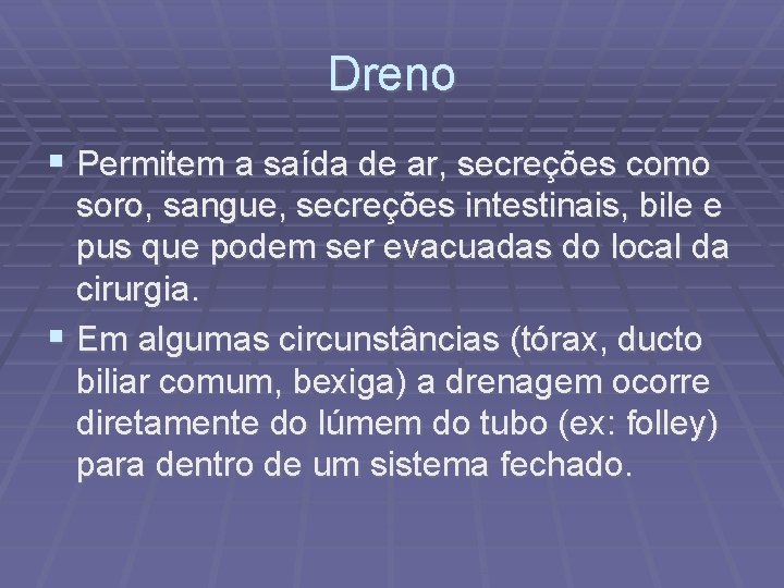 Dreno Permitem a saída de ar, secreções como soro, sangue, secreções intestinais, bile e