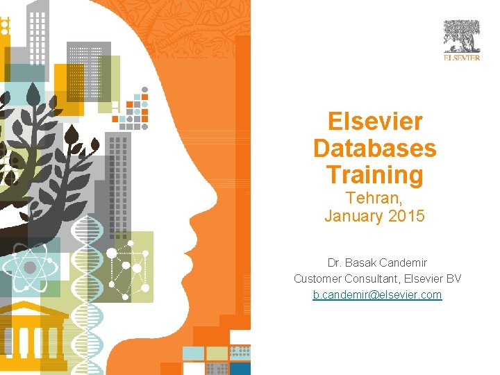 Elsevier Databases Training Tehran, January 2015 Dr. Basak Candemir Customer Consultant, Elsevier BV b.