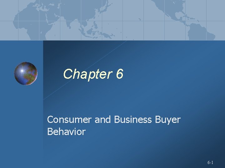 Chapter 6 Consumer and Business Buyer Behavior 6 -1 