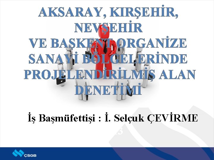 AKSARAY, KIRŞEHİR, NEVŞEHİR VE BAŞKENT ORGANİZE SANAYİ BÖLGELERİNDE PROJELENDİRİLMİŞ ALAN DENETİMİ İş Başmüfettişi :