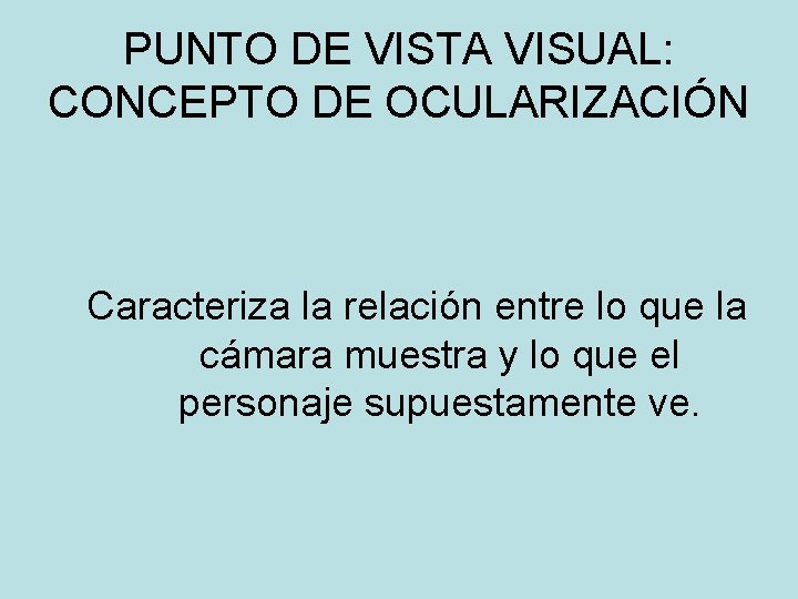 PUNTO DE VISTA VISUAL: CONCEPTO DE OCULARIZACIÓN Caracteriza la relación entre lo que la