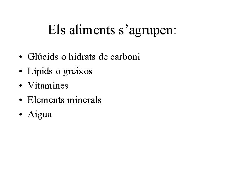 Els aliments s’agrupen: • • • Glúcids o hidrats de carboni Lípids o greixos