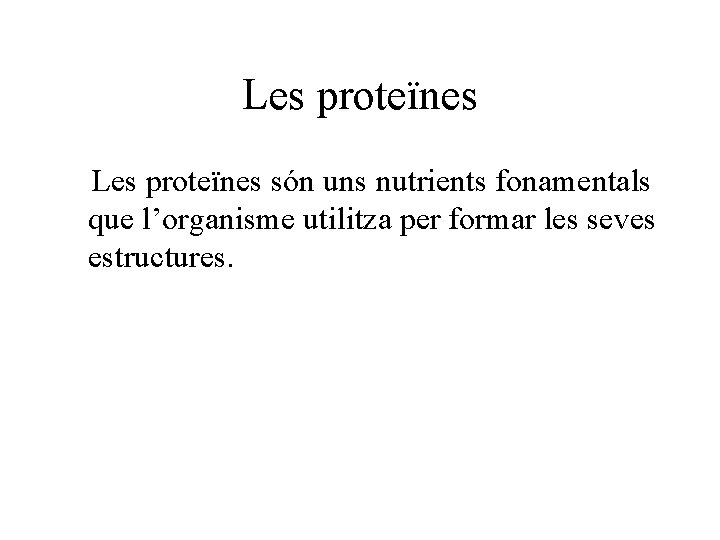 Les proteïnes són uns nutrients fonamentals que l’organisme utilitza per formar les seves estructures.