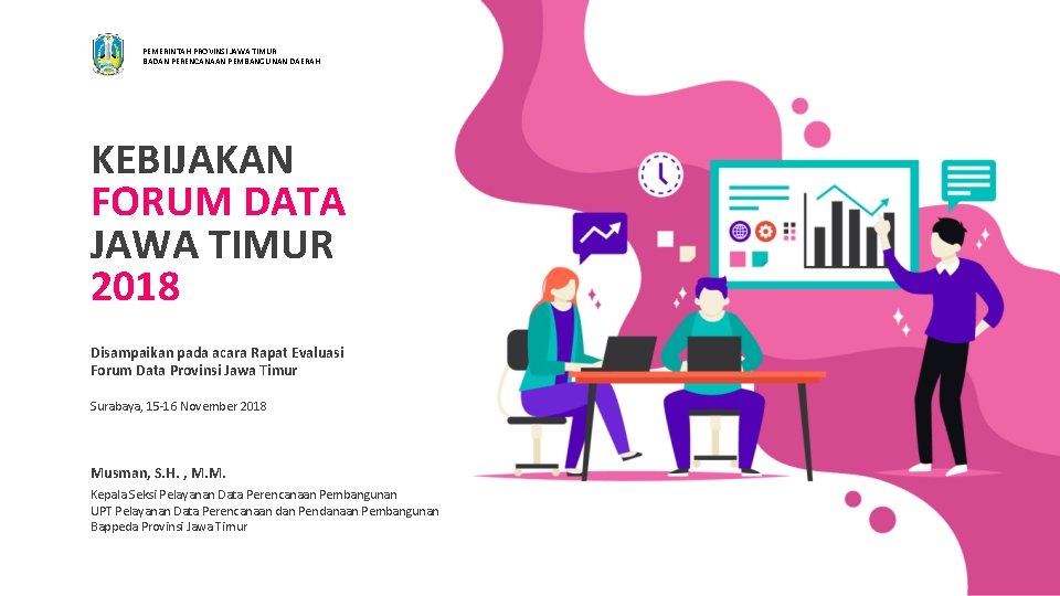 PEMERINTAH PROVINSI JAWA TIMUR BADAN PERENCANAAN PEMBANGUNAN DAERAH KEBIJAKAN FORUM DATA JAWA TIMUR 2018 PEMERINTAH PROVINSI JAWA TIMUR BADAN PERENCANAAN PEMBANGUNAN DAERAH KEBIJAKAN FORUM DATA JAWA TIMUR 2018