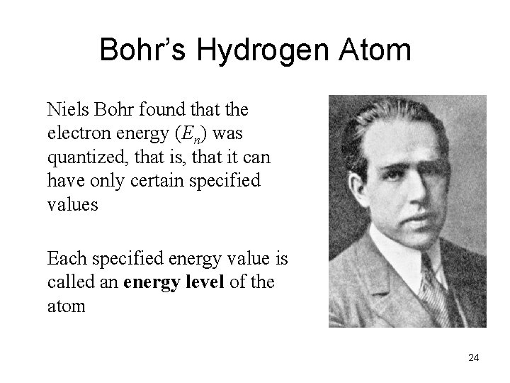 Bohr’s Hydrogen Atom Niels Bohr found that the electron energy (En) was quantized, that